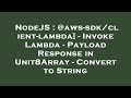 NodeJS : @aws-sdk/client-lambda] - Invoke Lambda - Payload Response in Unit8Array - Convert to Strin