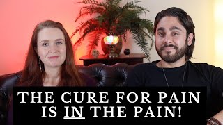 The Cure For Pain is IN the Pain (Here’s Why)