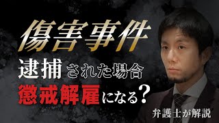 【傷害　逮捕　懲戒解雇】弁護士が解説！傷害事件で逮捕されたら、懲戒解雇されるのか？【弁護士飛渡（ひど）】