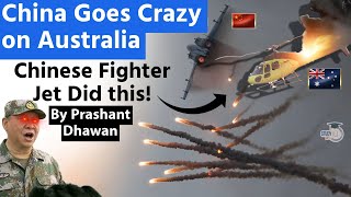 China Goes Crazy on Australia | Chinese Fighter Jet Almost Took Down Australian Navy Helicopter