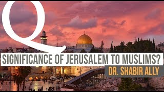 Q&A: What Significance Does Jerusalem Have for Muslims? | Dr. Shabir Ally