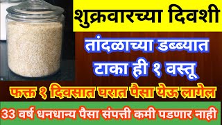 शुक्रवारी तांदळाच्या डब्ब्यात टाका ही १ वस्तू,चहूबाजूने घरात पैसा संपत्ती येऊ लागेल. प्रगती होईल