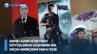 Şəhid Azər Hüseynov döyüşlərdə düşmənin bir neçə hərbçisini məhv edib