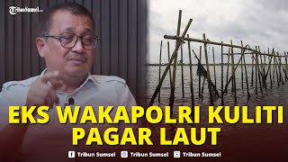 🔴EKS WAKAPOLRI Kuliti Pagar Laut, Sebut Langgar Tujuh UU hingga Singgung Dugaan Korupsi