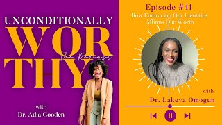 EP 41: How Embracing Our Identities Affirms Our Worth with Dr. Lakeya Omogun