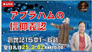 「アブラハムの信仰義認」創世記15:1~6節聖日礼拝マラナタ教会25/02/02