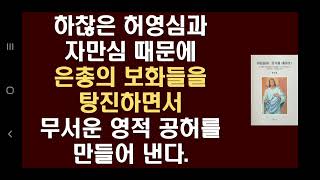 119. 하찮은 허영심과 자만심 때문에 은총의 보화들을 탕진하면서 무서운 영적 공허를 만들어 낸다.