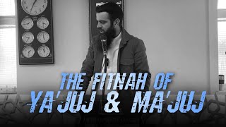 Fear the fitnah of Ya'juj \u0026 Ma'juj!