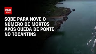 Sobe para nove o número de mortos após queda de ponte no Tocantins | LIVE CNN