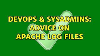 DevOps & SysAdmins: Advice on apache log files (2 Solutions!!)
