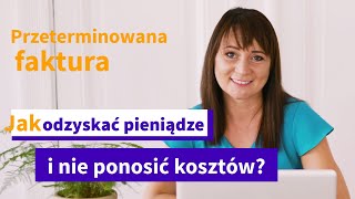 Jak odzyskać pieniądze z faktury i nie ponosić kosztów? Przeterminowana i nieopłacona faktura.