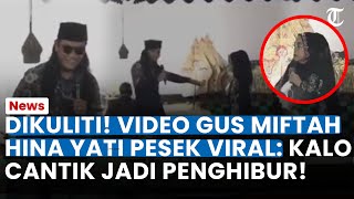 KELEWATAN! VIDEO Gus Miftah Rendahkan \u0026 Hina Sinden Yati Pesek Viral, Singgung Soal Wanita Penghibur