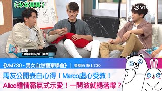 《MM730 - 男女自然觀察學會》馬友公開表白心得！Marco虛心受教！ Alice鍾情霸氣式示愛！一開波就錫落嚟？