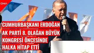 Cumhurbaşkanı Erdoğan, AK Parti 8. Olağan Büyük Kongresi öncesinde halka hitap etti