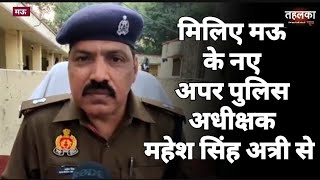 मऊ। मिलिए मऊ के नए अपर पुलिस अधीक्षक महेश सिंह अत्री से