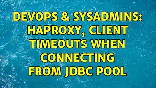 DevOps & SysAdmins: HAProxy, client timeouts when connecting from JDBC pool