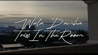 Wala Damha - TrixInTheRoom