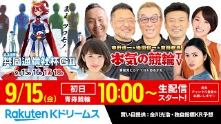 【LIVE】2023.9.15（初日）青森競輪GⅡ 第39回 共同通信社杯～本気の競輪TV（後閑信一/戸邉英雄/窪真理チャカローズ）（狙い目提供：金川光浩）