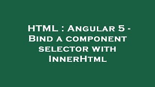 HTML : Angular 5 - Bind a component selector with InnerHtml