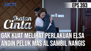 SEDIH BANGET😥 LIHAT PERLAKUAN ELSA😰 ANDIN PELUK MAS AL SAMBIL MENANGIS😩 | IKATAN CINTA