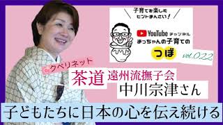 まっちゃん子育てのつぼvol.022茶道遠州流撫子会中川宗津さん「子どもたちに日本の心を伝え続ける」