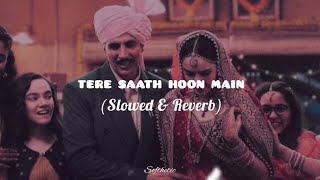 Tere Saath Hoon Main | Slowed + Reverb | Indian Lo-Fi | sonu lofi xyz