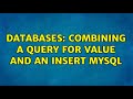 Databases: Combining a query for value and an insert MySQL (2 Solutions!!)