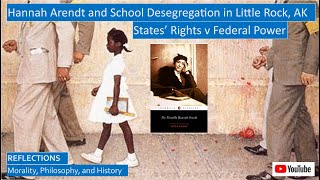 Hannah Arendt: Was School Desegregation Wise? Little Rock & Civil Rights v States' Rights