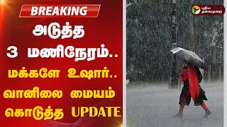 #BREAKING | தமிழக மக்களே உஷார்.. அடுத்த 3 மணிநேரம்.. வானிலை மையம் கொடுத்த எச்சரிக்கை! | TN Rain