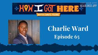 Episode 65: Charlie Ward | How I Got Here with Dave Fiore Podcast