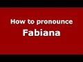 How to pronounce Fabiana (Brazilian Portuguese/Brazil) - PronounceNames.com