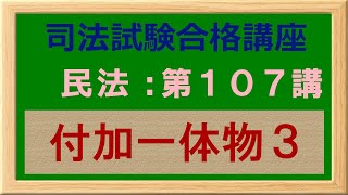 〔独学〕司法試験・予備試験合格講座　民法（基本知識・論証パターン編）第１０７講：付加一体物３、従たる権利、公示の衣