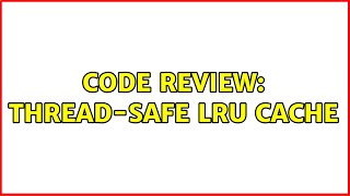 Code Review: Thread-safe LRU cache (3 Solutions!!)