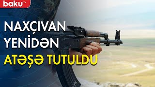 Naxçıvandakı mövqelərimiz atəşə tutuldu - Baku TV