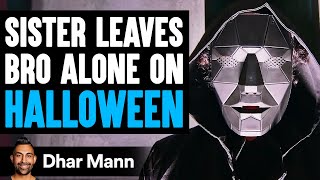 SISTER LEAVES Bro Alone On HALLOWEEN, What Happens Is Shocking | Dhar Mann