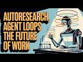 Autoresearch, Agent Loops and the Future of Work