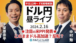 【FX】ライブ解説　★注目の米PPI発表★このままドル高加速？それとも反転する？｜為替市場の振り返り、今日の見通し配信  2024/2/16