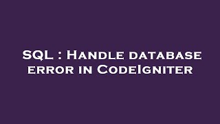 SQL : Handle database error in CodeIgniter