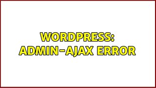 Wordpress: Admin-Ajax Error (2 Solutions!!)