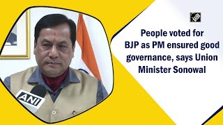 People voted for BJP as PM ensured good governance, says Union Minister Sonowal