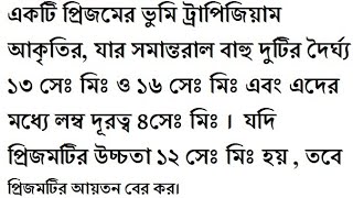 একটি প্রিজমের ভুমি ট্রাপিজিয়াম আকৃতির, যার সমান্তরাল বাহু দুটির দৈর্ঘ্য ১৩ সেঃ মিঃ ও ১৬ সেঃ মিঃ