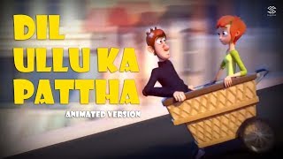 Dil Ullu Ka Pattha |  Animated Version