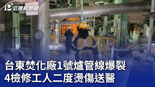 台東焚化廠1號爐管線爆裂 4檢修工人二度燙傷送醫｜20240730 公視晚間新聞