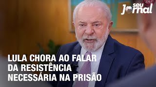 Lula chora ao falar da resistência necessária na prisão