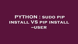 PYTHON : sudo pip install VS pip install --user