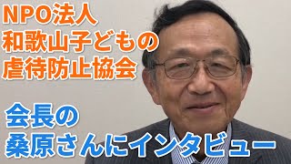 NPO法人和歌山子どもの虐待防止協会 会長の桑原さんにインタビュー