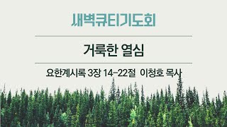 기쁜교회[새벽큐티기도회] 거룩한 열심 | 계 3:14-22 | 이청호 목사 | 2024년 11월 25일