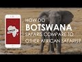 How do Botswana safaris compare to other African safaris? Rhino Africa's Travel Tips