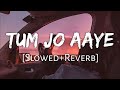 Tum Jo Aaye Zindagi Mein Full Song | Slowed And Reverb | Love Songs | Tulsi Kumar