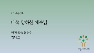 배척 당하신 예수님 (막 6:1-6) - 마가복음(20)